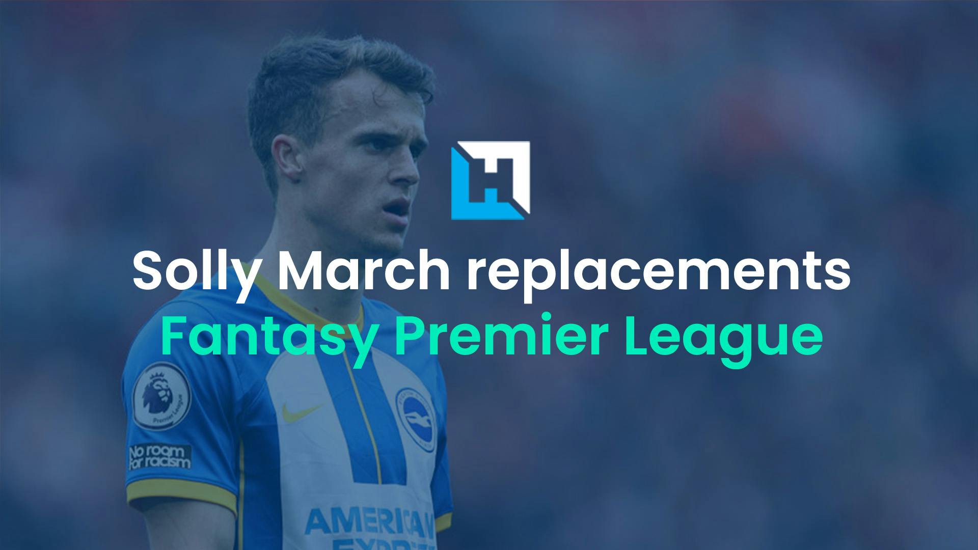 Solly March: FPL replacements and latest injury news