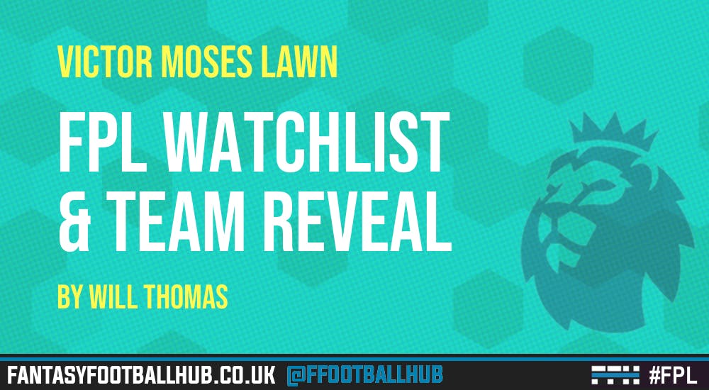 Victor Moses Lawn – Will’s FPL Watchlist and Team Reveal