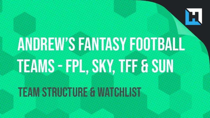Andrew Ferguson’s FPL, Sky, TFF and Sun Team Structure and Watchlist