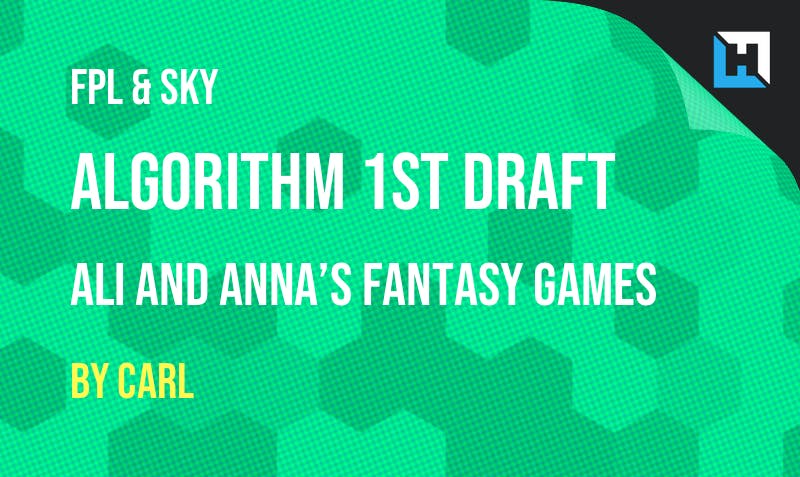 The Algorithm First FPL & Sky Drafts:  Ali and Anna’s Fantasy Games