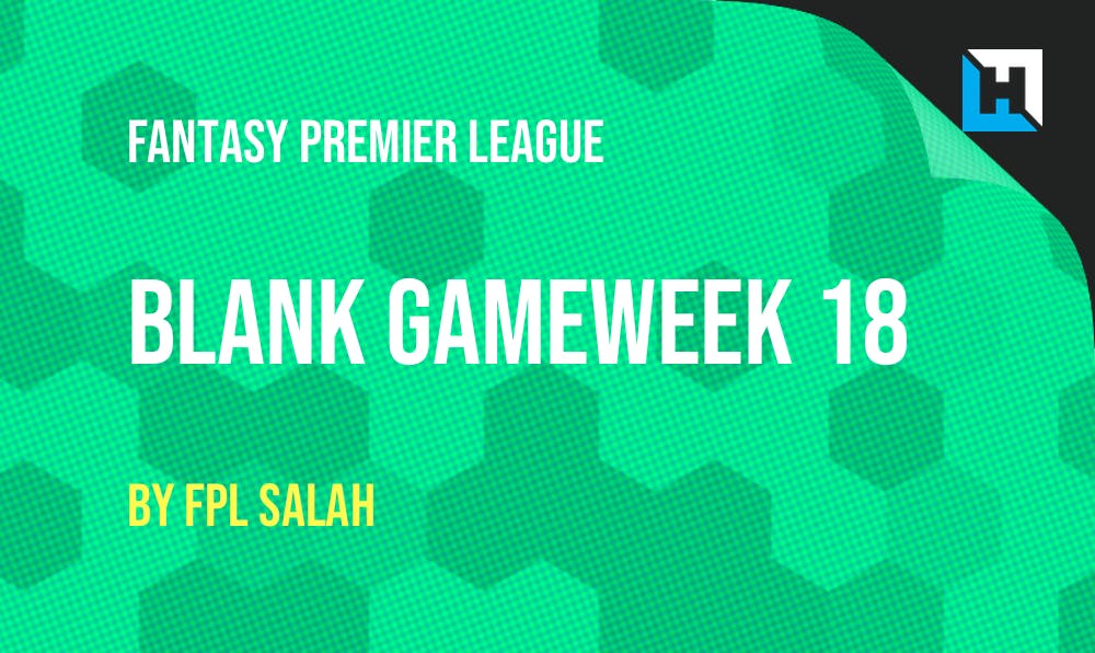 Premier League Fantasy Football Blank Gameweek 18 | Fantasy Football Hub