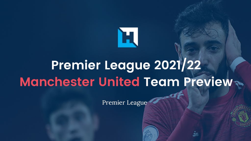 Premier League Fantasy Football Tips 2021/22 – Team Preview – Manchester United