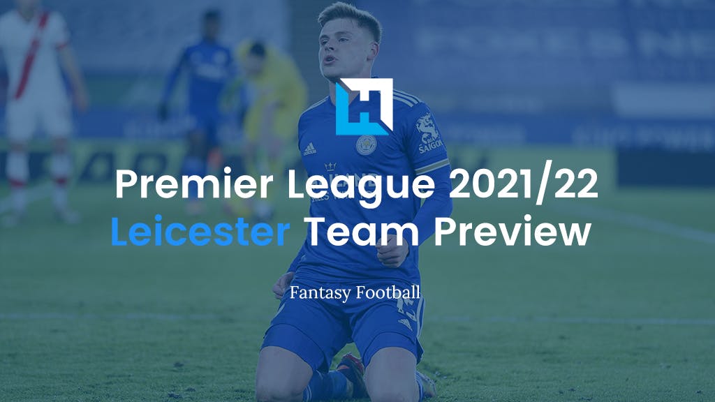 Premier League Fantasy Football Tips 2021/22 – Team Preview – Leicester City