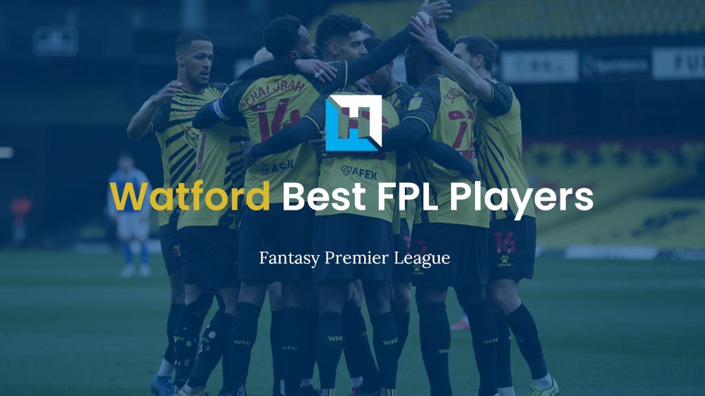 The Best Watford FPL Players 2021/22