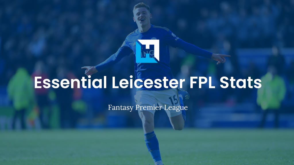 Essential Leicester FPL Stats 2021/22