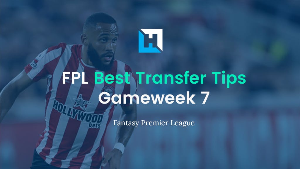 FPL Gameweek 7 Best Transfer Tips | Hello To Some Good Buys