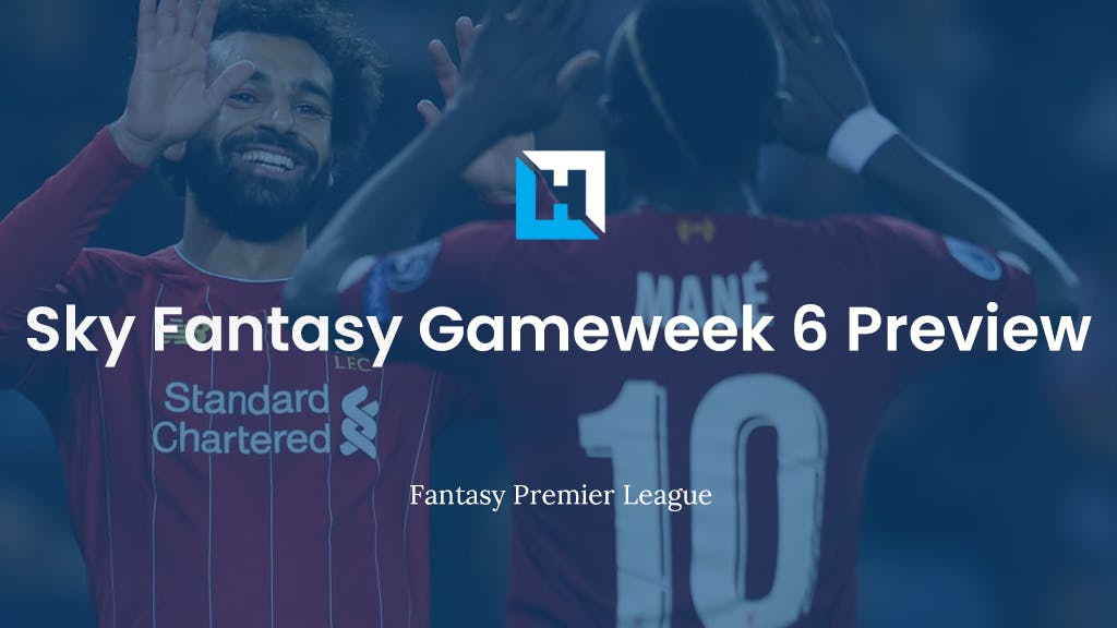 Sky Fantasy Football Tips – Gameweek 6 Preview