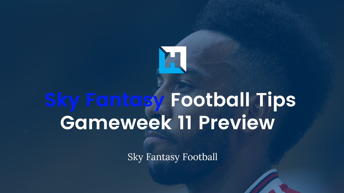 Sky Fantasy Football Gameweek 11 Preview