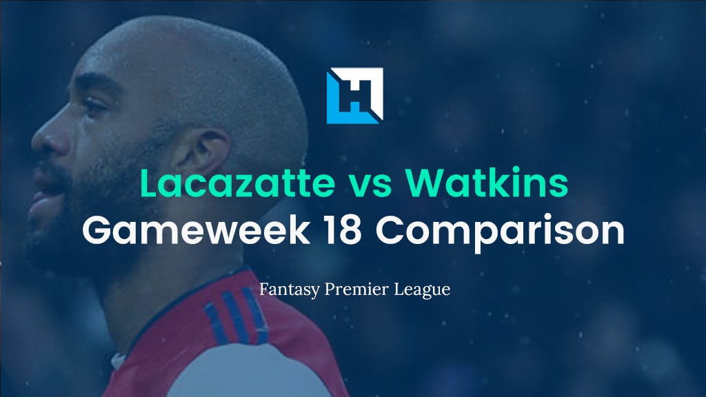 Best FPL Players for Gameweek 18 | Lacazette vs Watkins