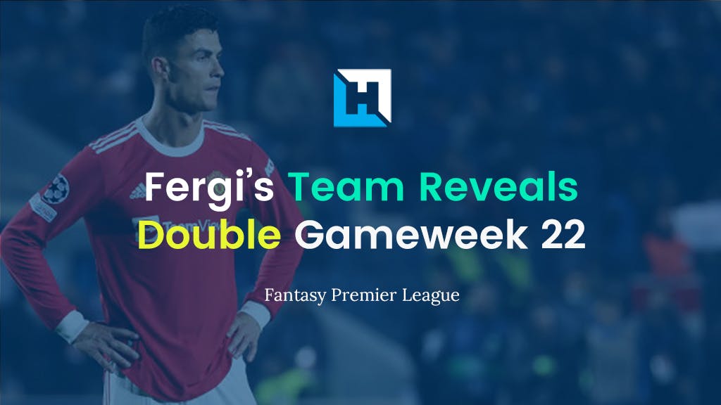 Fantasy Football Double Gameweek 22 Tips and Team Reveals | Fergi