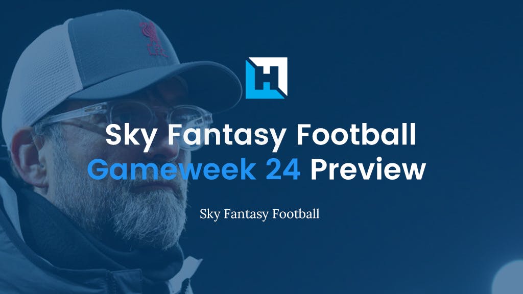 Sky Fantasy Football Gameweek 24 Preview