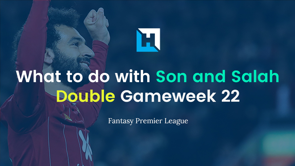 FPL Double Gameweek 22 | What to do With Son and Salah