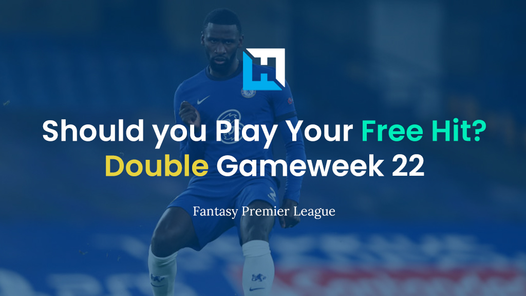 FPL Double Gameweek 22 – Should you Play Your Free Hit Chip?