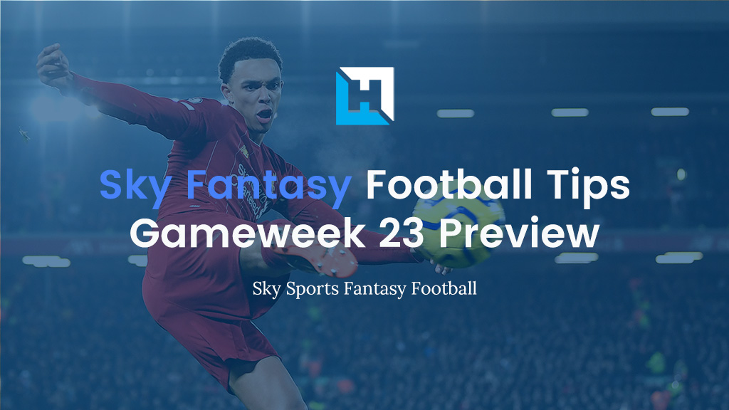 Sky Fantasy Football Gameweek 23 Preview